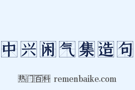 中兴闲气集造句是什么意思的图片